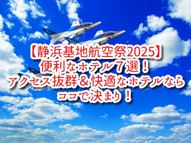 【静浜基地航空祭2025】便利なホテル10選！アクセス抜群＆快適なホテルならココで決まり！